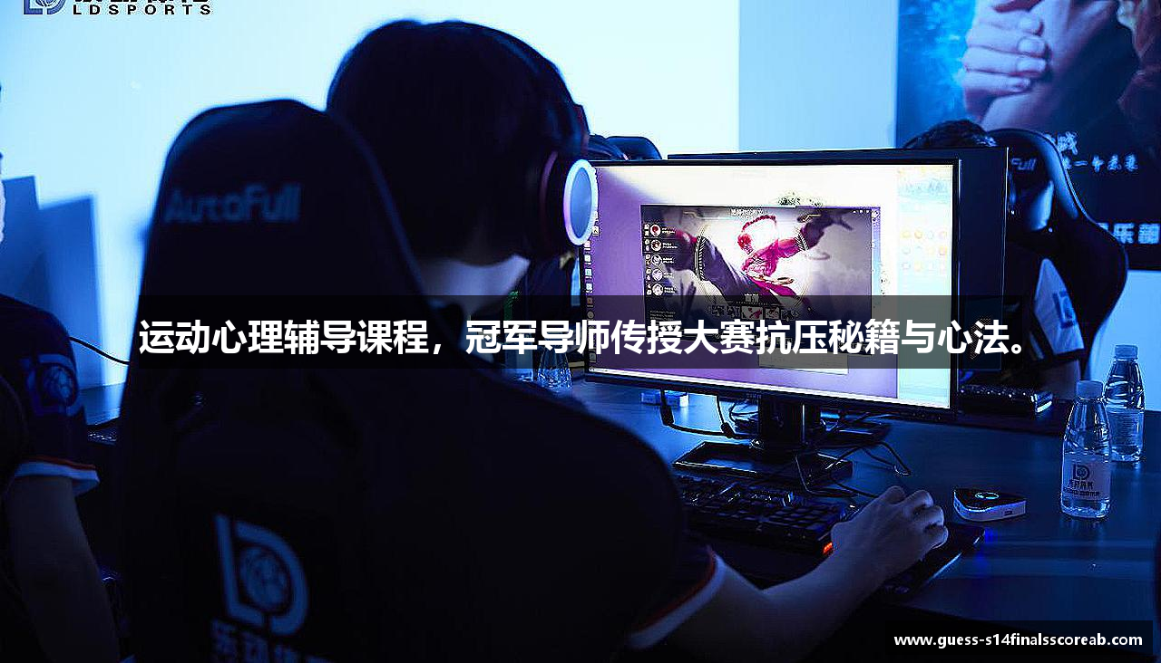 运动心理辅导课程，冠军导师传授大赛抗压秘籍与心法。